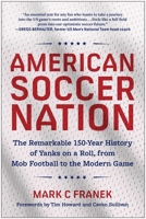 American Soccer Nation: The Remarkable 150-Year History of Yanks on a Roll, from Mob Football to the Modern Game 1637748647 Book Cover