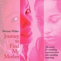 Journey to Find My Mother: The Search for Something Important Turns Into Something Surprising. 1477219897 Book Cover