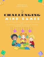 Challenging Mind Games: Difficult Riddles and Logic Puzzles for Smart Kids: 300 Difficult Riddles And Brain Teasers Families Will Love and enj B0CRV51R68 Book Cover