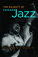 The Majesty of Chicago Jazz: Twenty-Five Visionaries Who Define the City's Sound 022684644X Book Cover