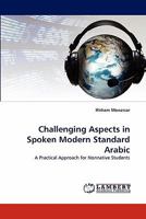 Challenging Aspects in Spoken Modern Standard Arabic: A Practical Approach for Nonnative Students 3843365229 Book Cover