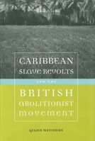 Caribbean Slave Revolts And the British Abolitionist Movement (Antislavery, Abolition, and the Atlantic World) 0807150088 Book Cover