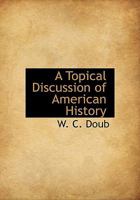 A Topical Discussion of American History, Prepared for Use in the Elementary Schools 1436755050 Book Cover