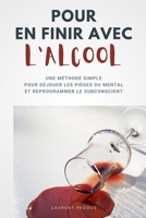 Pour En Finir Avec L'Alcool: Une Méthode Simple Pour Déjouer Les Pièges Du Mental Et Reprogrammer Le Subconscient (French Edition) B08WK51ZB1 Book Cover