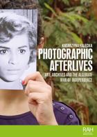 Photographic Afterlives: Art, Archives and the Algerian War of Independence (Rethinking Art's Histories) 152618169X Book Cover