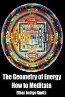 The Geometry of Energy: How to Meditate 1508464332 Book Cover