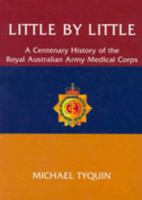 Little by Little: A Centenary History of the Royal Australian Army Medical Corps 1876439157 Book Cover