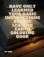Have Only Learned Your Basic Instructions Before Leaving Earth Coloring Book B0C2RG184C Book Cover