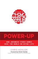 Power-Up: How Japanese Video Games Gave the World an Extra Life 0744004241 Book Cover