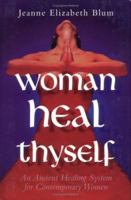 Woman Heal Thyself: An Ancient Healing System for Contemporary Women 0804830452 Book Cover