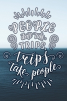 People Don't Take Trips, Trips Take People: Travel Planner Adventure Journal 1707964610 Book Cover