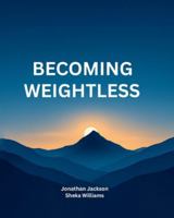 Becoming Weightless: A Practical Personal Development Guide — 65 Pages of Motivation, Reflection, and Purpose. A Meaningful Gift for Your Partner, Family, and Friends B0G1S29BKK Book Cover