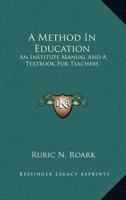 A Method In Education: An Institute Manual And A Textbook For Teachers 1163242055 Book Cover