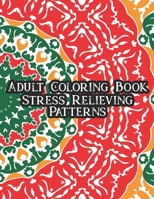 Adult Coloring Book Stress Relieving Patterns: Mindful Coloring Book For Relaxation, Color Intricate Designs and Patterns To Calm The Mind B08NZR8KST Book Cover