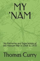 MY 'NAM: My Memories and Experiences of the Vietnam War in 1969 & 1970 B09Y8DJDQD Book Cover