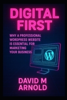 Digital First: Why a Professional WordPress Website is Essential for Marketing Your Business B0FG17RWY9 Book Cover