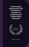 Woodworking Safeguards for the Prevention of Accidents in Lumbering and Woodworking Industries 1355275172 Book Cover