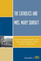 The Catholics and Mrs. Mary Surratt: How They Responded to the Trial and Execution of the Lincoln Conspirator 0761840230 Book Cover