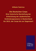 Die Deutshen Corps. Eine Historische Darstellung Mit Besonderer Ber�cksichtigung Des Mensurwesens 1144553040 Book Cover
