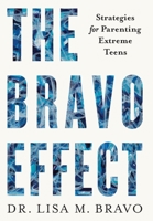 The BRAVO Effect: Strategies for Parenting Extreme Teens 1544519400 Book Cover