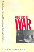 Radio Goes to War: The Cultural Politics of Propaganda during World War II 0520240618 Book Cover