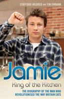 Jamie Oliver: King of the Kitchen - The Biography of the Man Who Revolutionised the Way Britain Eats 1843585030 Book Cover