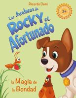 Las Aventuras de Rocky, el Afortunado. La Magia de la Bondad: Cuentos en español para niños de 3+ años. Spanish Edition, Illustrated & Colored 1963328620 Book Cover