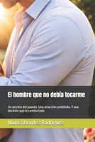 El hombre que no debía tocarme: Un secreto del pasado. Una atracción prohibida. Y una decisión que lo cambia todo (Spanish Edition) B0H7132B8T Book Cover