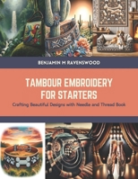 Tambour Embroidery for Starters: Crafting Beautiful Designs with Needle and Thread Book B0CTRK4NWJ Book Cover