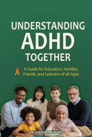 Understanding ADHD Together A Guide for Educators, Families, Friends, and Learners of All Ages B0FQZT8S3K Book Cover