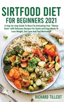 Sirtfood Diet For Beginners 2021: A step-by-step Guide To Burn Fat Activating Your "Skinny Gene" with Delicious Recipes For Quick and Easy Meals To Lose Weight, Get Lean And Feel Motivated! 1802743340 Book Cover