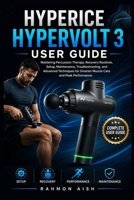 Hyperice Hypervolt 3 User Guide: Mastering Percussion Therapy, Recovery Routines, Setup, Maintenance, Troubleshooting, and Advanced Techniques for Smarter Muscle Care and Peak Performance B0H4PRXRG3 Book Cover