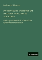 Die historischen Volkslieder der Deutschen vom 13. bis 16. Jahrhundert: Nachtrag enthaltend die Töne und das alphabetische Verzeichniß 3566024597 Book Cover