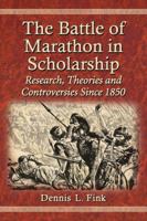 The Battle of Marathon in Scholarship: Research, Theories and Controversies Since 1850 0786479736 Book Cover