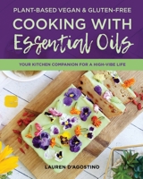 Plant-Based Vegan and Gluten-free Cooking with Essential Oils : Your Kitchen Companion for a High-Vibe Life 1733740988 Book Cover