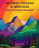 Magnifici paesaggi di montagna Libro da colorare rilassante Disegni incredibili per gli amanti della natura: Scene spirituali di montagna per sentire il potere di madre natura B0C7RZ85HT Book Cover