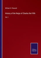 History of the Reign of Charles the Fifth: Vol. I 3375163282 Book Cover