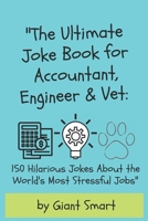 The Ultimate Joke Book for Accountant, Engineer & Veterinarian: 150 Hilarious Jokes About the World's Most Stressful Jobs B0GF7ZC46F Book Cover