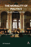 The Morality of Politics: States, Honour and War 1839992948 Book Cover