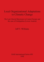 Local Organizational adaptations to Climatic Change: The Last Glacial Maximum in Central Europe and the case of the Grubgraben (Lower Austria) 0860548848 Book Cover