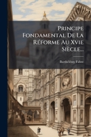 Principe Fondamental De La Réforme Au Xvie Siècle... 1277196125 Book Cover