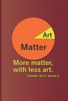 Matter Art More matter, with less art. Hamlet, Act 2, Scene 2: A quote from "Hamlet" by William Shakespeare 1797950797 Book Cover