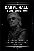 Daryl Hall: Soul Survivor Bailey Garza: A Chronicle of Musical Triumphs and Personal Struggles B0CPM9VYJH Book Cover