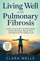 Living Well with Pulmonary Fibrosis: A Daily Living Guide to Breathing Better, Conserving Energy, Staying Active, and Improving Your Quality of Life B0HH3GC89H Book Cover