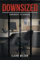 Downsized: Corporate to Criminal 1514476703 Book Cover