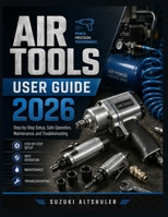 AIR TOOLS USER GUIDE 2026: Step-by-Step Setup, Safe Operation, Maintenance, and Troubleshooting B0HD4W66HN Book Cover