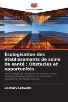 Écologisation des établissements de soins de santé : Obstacles et opportunités: Une étude de cas concernant le nouveau centre cardiaque Vivian et ... et l'hôpital hybride (French Edition) 620376275X Book Cover