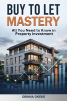Buy to Let Mastery: All You Need to Know in Property investment B0GXRBLG2D Book Cover