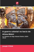 A guerra colonial na bacia do Alima-Nkéni: ou História de Nga Atsesé Kiakia (1825-1914) 6206134237 Book Cover
