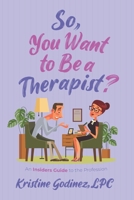 So, You Want to be a Therapist?: An Insider's Guide to the Profession B09SXWZ33K Book Cover